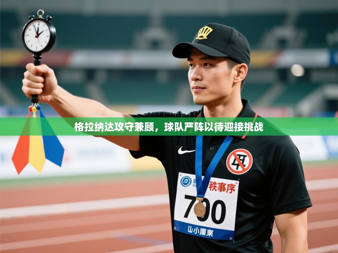 格拉纳达攻守兼顾，球队严阵以待迎接挑战  第2张