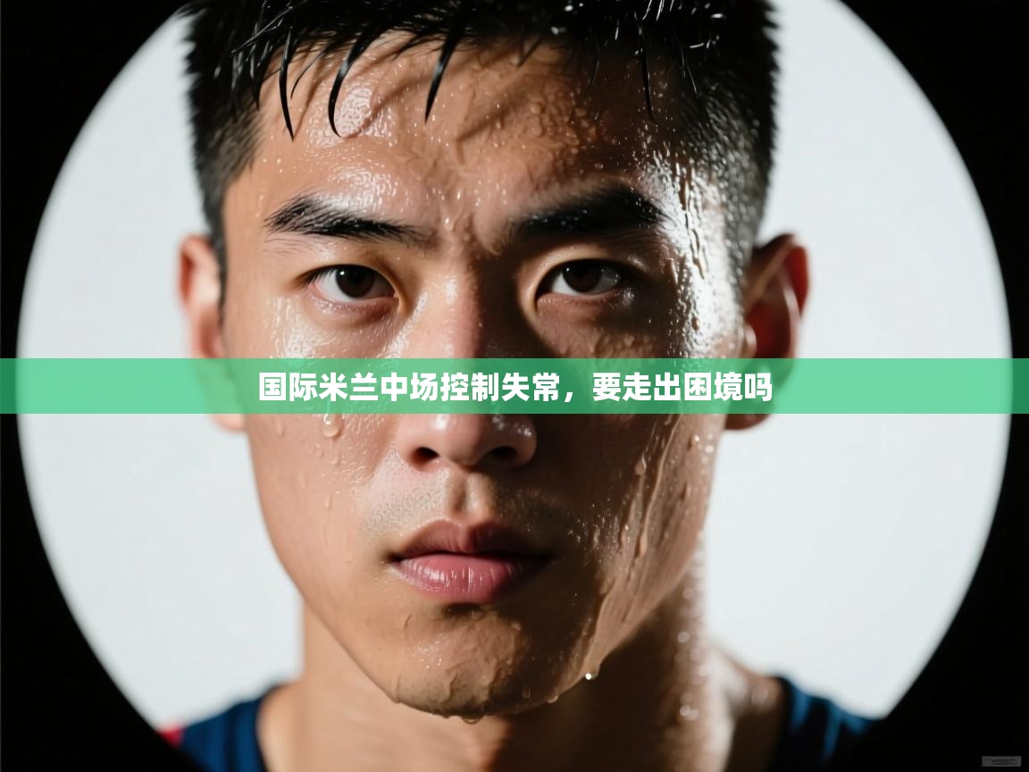国际米兰中场控制失常，要走出困境吗